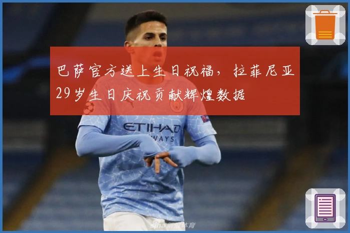 巴萨官方送上生日祝福，拉菲尼亚29岁生日庆祝贡献辉煌数据