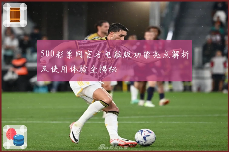 500彩票网官方电脑版功能亮点解析及使用体验全揭秘