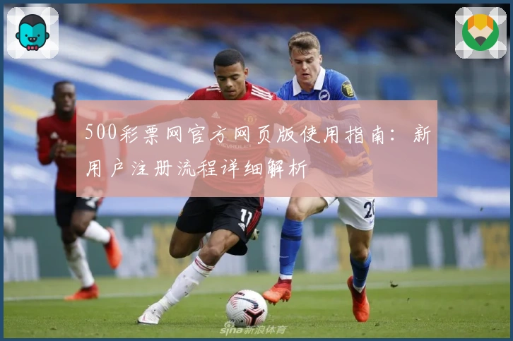 500彩票网官方网页版使用指南：新用户注册流程详细解析