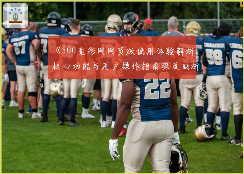 《500竞彩网网页版使用体验解析：核心功能与用户操作指南深度剖析》